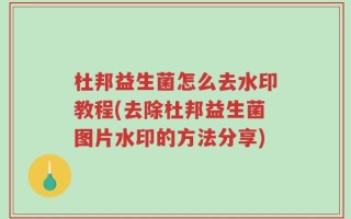 杜邦益生菌怎么去水印教程(去除杜邦益生菌图片水印的方法分享)