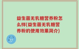益生菌无乳糖营养粉怎么样(益生菌无乳糖营养粉的使用效果简介)