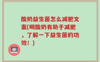 酸奶益生菌怎么减肥文案(喝酸奶有助于减肥，了解一下益生菌的功效！)