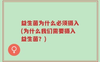 益生菌为什么必须摄入(为什么我们需要摄入益生菌？)