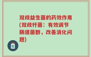 双歧益生菌的药效作用(双歧杆菌：有效调节肠道菌群，改善消化问题)