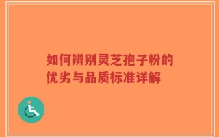 如何辨别灵芝孢子粉的优劣与品质标准详解