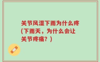 关节风湿下雨为什么疼(下雨天，为什么会让关节疼痛？)