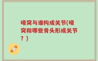 喙突与谁构成关节(喙突和哪些骨头形成关节？)