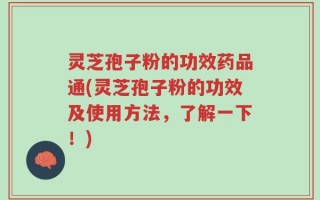 灵芝孢子粉的功效药品通(灵芝孢子粉的功效及使用方法，了解一下！)