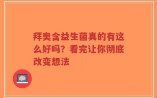 拜奥含益生菌真的有这么好吗？看完让你彻底改变想法