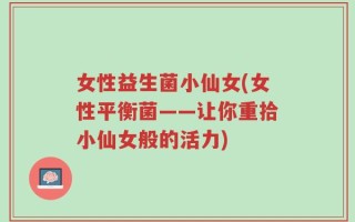 女性益生菌小仙女(女性平衡菌——让你重拾小仙女般的活力)