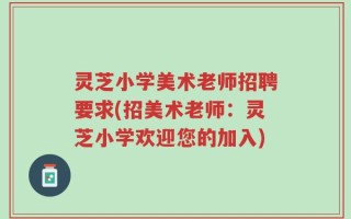 灵芝小学美术老师招聘要求(招美术老师：灵芝小学欢迎您的加入)