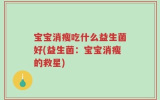 宝宝消瘦吃什么益生菌好(益生菌：宝宝消瘦的救星)