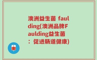 澳洲益生菌 faulding(澳洲品牌Faulding益生菌：促进肠道健康)