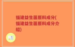 福建益生菌原料成分(福建益生菌原料成分介绍)