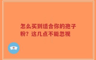 怎么买到适合你的孢子粉？这几点不能忽视