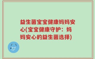 益生菌宝宝健康妈妈安心(宝宝健康守护：妈妈安心的益生菌选择)