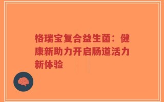 格瑞宝复合益生菌：健康新助力开启肠道活力新体验