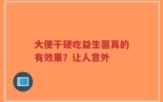 大便干硬吃益生菌真的有效果？让人意外