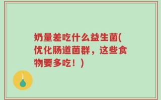 奶量差吃什么益生菌(优化肠道菌群，这些食物要多吃！)