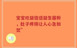 宝宝吃益倍适益生菌粉，肚子疼得让人心急如焚”