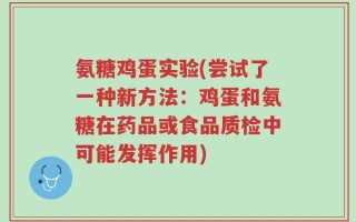 氨糖鸡蛋实验(尝试了一种新方法：鸡蛋和氨糖在药品或食品质检中可能发挥作用)