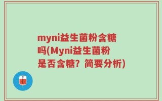 myni益生菌粉含糖吗(Myni益生菌粉是否含糖？简要分析)