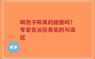 喝孢子粉真的随便吗？专家告诉你真实的与误区