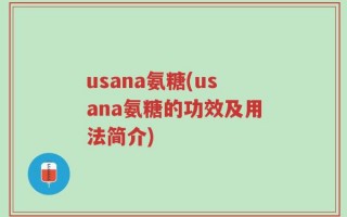 usana氨糖(usana氨糖的功效及用法简介)
