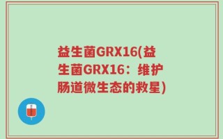 益生菌GRX16(益生菌GRX16：维护肠道微生态的救星)