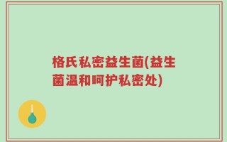 格氏私密益生菌(益生菌温和呵护私密处)