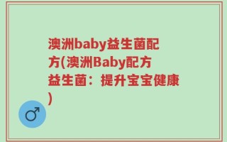澳洲baby益生菌配方(澳洲Baby配方益生菌：提升宝宝健康)