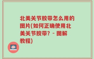 北美关节胶带怎么用的图片(如何正确使用北美关节胶带？- 图解教程)