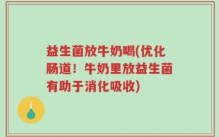 益生菌放牛奶喝(优化肠道！牛奶里放益生菌有助于消化吸收)