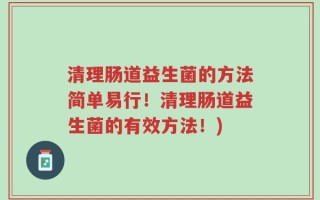 清理肠道益生菌的方法简单易行！清理肠道益生菌的有效方法！)