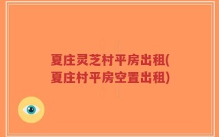 夏庄灵芝村平房出租(夏庄村平房空置出租)