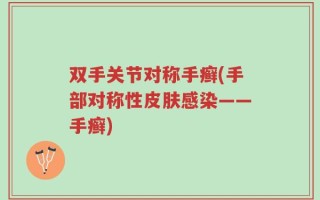 双手关节对称手癣(手部对称性皮肤感染——手癣)