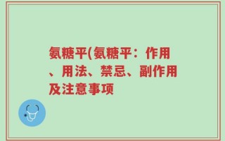 氨糖平(氨糖平：作用、用法、禁忌、副作用及注意事项