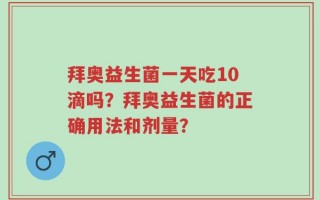 拜奥益生菌一天吃10滴吗？拜奥益生菌的正确用法和剂量？