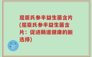 屈臣氏参半益生菌含片(屈臣氏参半益生菌含片：促进肠道健康的新选择)
