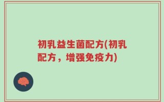 初乳益生菌配方(初乳配方，增强免疫力)
