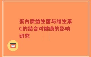 蛋白质益生菌与维生素C的结合对健康的影响研究