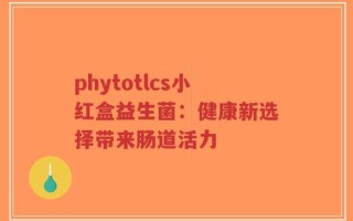 phytotlcs小红盒益生菌：健康新选择带来肠道活力