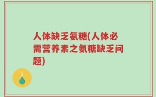 人体缺乏氨糖(人体必需营养素之氨糖缺乏问题)