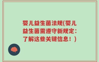 婴儿益生菌法规(婴儿益生菌需遵守新规定：了解这些关键信息！)