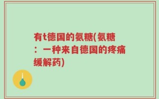 有t德国的氨糖(氨糖：一种来自德国的疼痛缓解药)