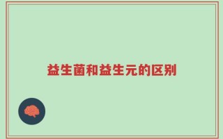 益生菌和益生元的区别，三分钟为您详解