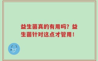 益生菌真的有用吗？益生菌针对这点才管用！