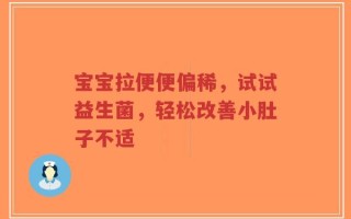 宝宝拉便便偏稀，试试益生菌，轻松改善小肚子不适
