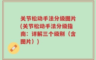 关节松动手法分级图片(关节松动手法分级指南：详解三个级别（含图片）)