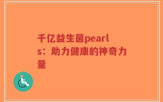 千亿益生菌pearls：助力健康的神奇力量