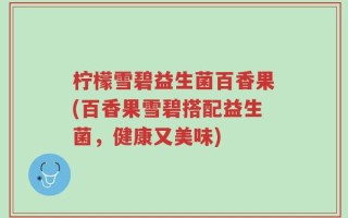 柠檬雪碧益生菌百香果(百香果雪碧搭配益生菌，健康又美味)