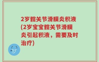 2岁髋关节滑膜炎积液(2岁宝宝髋关节滑膜炎引起积液，需要及时治疗)