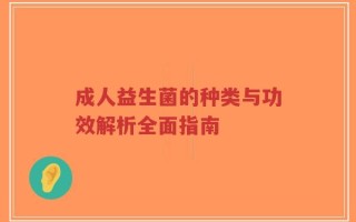 成人益生菌的种类与功效解析全面指南